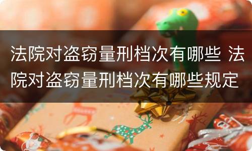 法院对盗窃量刑档次有哪些 法院对盗窃量刑档次有哪些规定