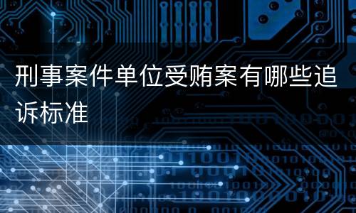 刑事案件单位受贿案有哪些追诉标准