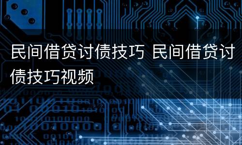 民间借贷讨债技巧 民间借贷讨债技巧视频
