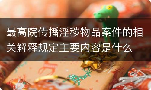 最高院传播淫秽物品案件的相关解释规定主要内容是什么