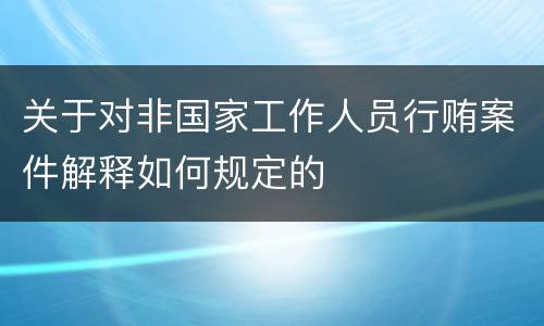 关于对非国家工作人员行贿案件解释如何规定的
