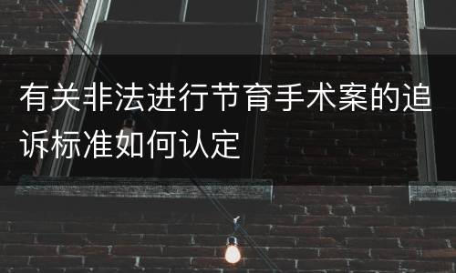 有关非法进行节育手术案的追诉标准如何认定
