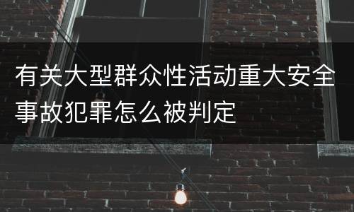 有关大型群众性活动重大安全事故犯罪怎么被判定