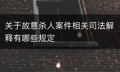 关于故意杀人案件相关司法解释有哪些规定