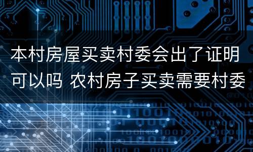 本村房屋买卖村委会出了证明可以吗 农村房子买卖需要村委会开具什么证明