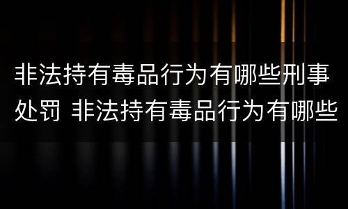 非法持有毒品行为有哪些刑事处罚 非法持有毒品行为有哪些刑事处罚标准