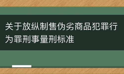 关于放纵制售伪劣商品犯罪行为罪刑事量刑标准