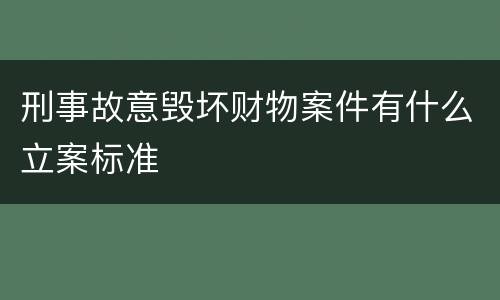 刑事故意毁坏财物案件有什么立案标准