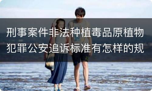 刑事案件非法种植毒品原植物犯罪公安追诉标准有怎样的规定