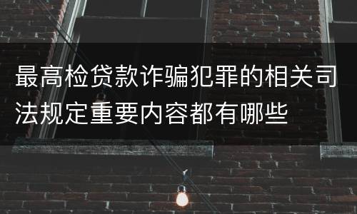 最高检贷款诈骗犯罪的相关司法规定重要内容都有哪些