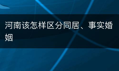河南该怎样区分同居、事实婚姻