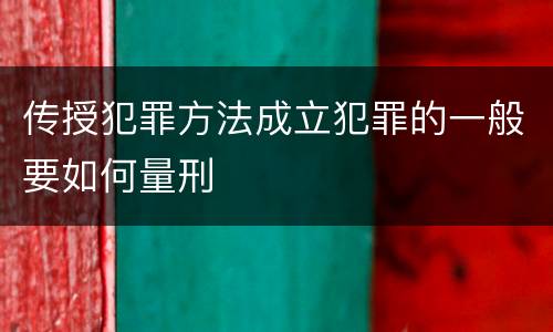 传授犯罪方法成立犯罪的一般要如何量刑