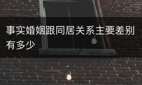 事实婚姻跟同居关系主要差别有多少