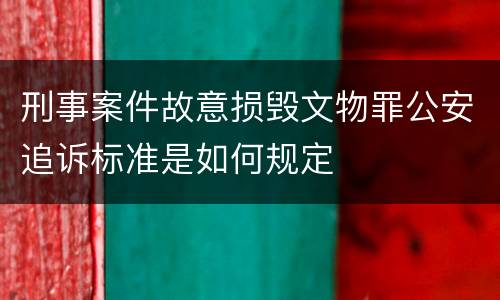 刑事案件故意损毁文物罪公安追诉标准是如何规定