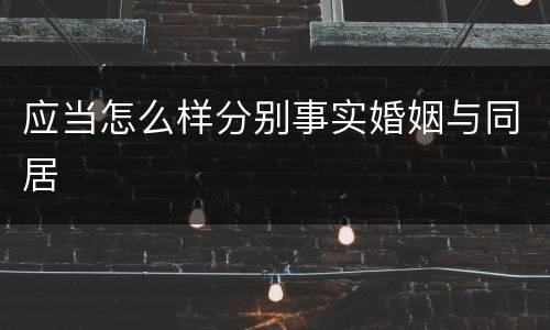 应当怎么样分别事实婚姻与同居