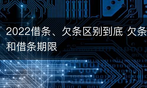 2022借条、欠条区别到底 欠条和借条期限