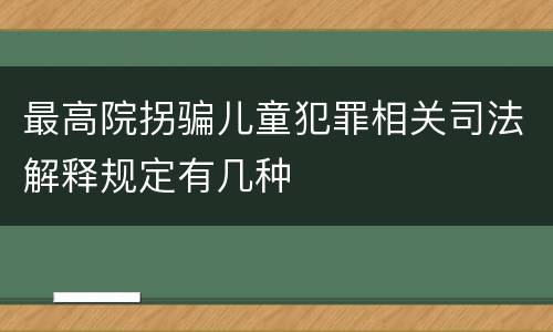 最高院拐骗儿童犯罪相关司法解释规定有几种