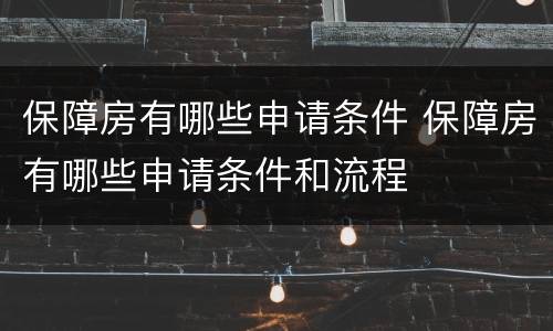 保障房有哪些申请条件 保障房有哪些申请条件和流程