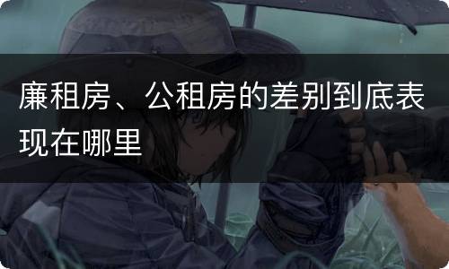 廉租房、公租房的差别到底表现在哪里