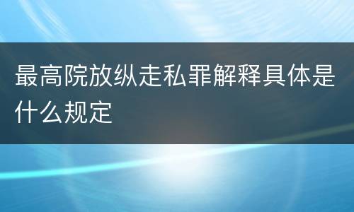 最高院放纵走私罪解释具体是什么规定