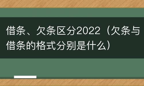 借条、欠条区分2022（欠条与借条的格式分别是什么）