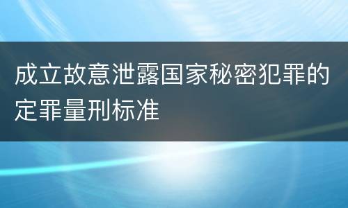 成立故意泄露国家秘密犯罪的定罪量刑标准