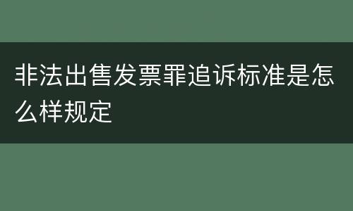 非法出售发票罪追诉标准是怎么样规定