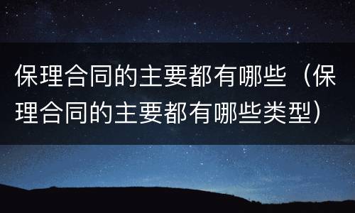保理合同的主要都有哪些（保理合同的主要都有哪些类型）