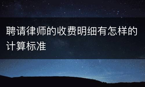 聘请律师的收费明细有怎样的计算标准