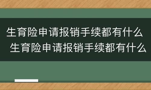生育险申请报销手续都有什么 生育险申请报销手续都有什么内容