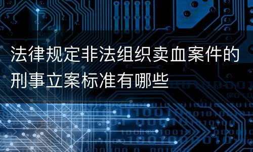 法律规定非法组织卖血案件的刑事立案标准有哪些