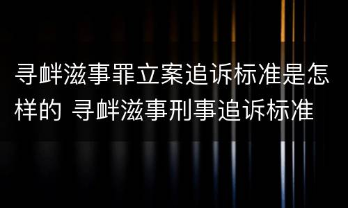 寻衅滋事罪立案追诉标准是怎样的 寻衅滋事刑事追诉标准