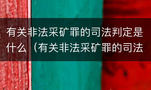 有关非法采矿罪的司法判定是什么（有关非法采矿罪的司法判定是什么意思）