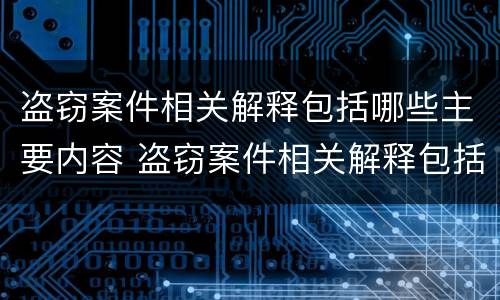 盗窃案件相关解释包括哪些主要内容 盗窃案件相关解释包括哪些主要内容和特点
