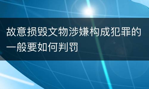 故意损毁文物涉嫌构成犯罪的一般要如何判罚