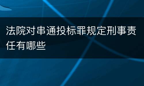 法院对串通投标罪规定刑事责任有哪些