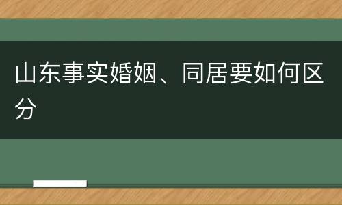 山东事实婚姻、同居要如何区分