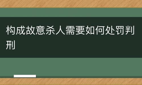 构成故意杀人需要如何处罚判刑