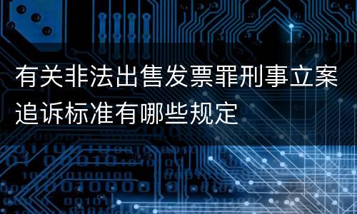 有关非法出售发票罪刑事立案追诉标准有哪些规定