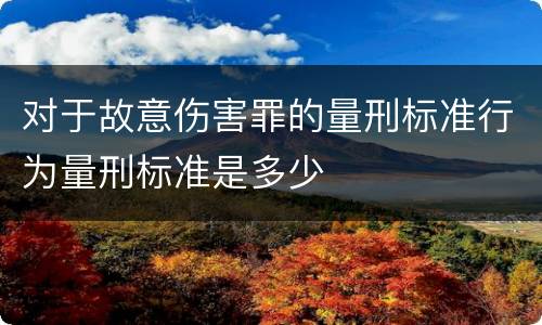 对于故意伤害罪的量刑标准行为量刑标准是多少