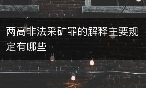 两高非法采矿罪的解释主要规定有哪些
