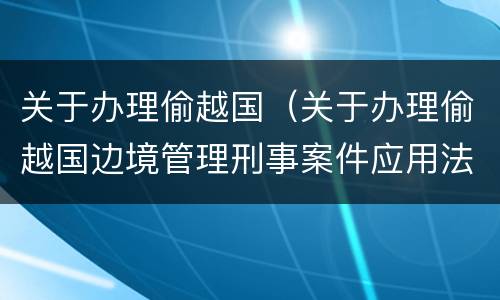 关于办理偷越国（关于办理偷越国边境管理刑事案件应用法律）