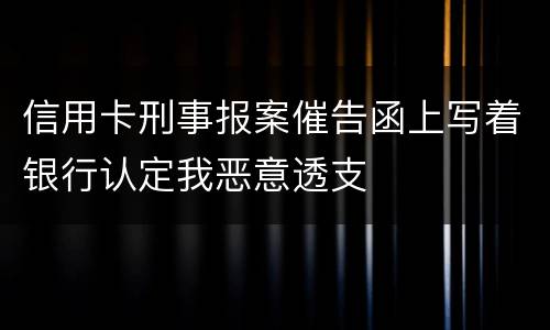 信用卡刑事报案催告函上写着银行认定我恶意透支