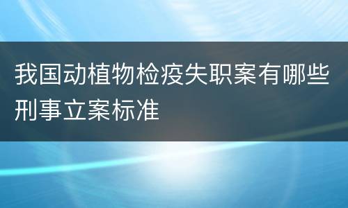我国动植物检疫失职案有哪些刑事立案标准