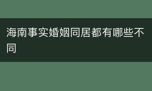 海南事实婚姻同居都有哪些不同