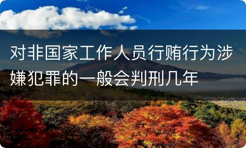 对非国家工作人员行贿行为涉嫌犯罪的一般会判刑几年