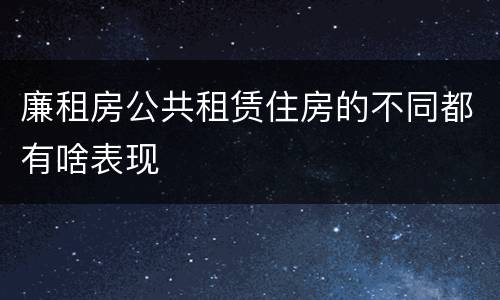 廉租房公共租赁住房的不同都有啥表现