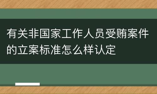 有关非国家工作人员受贿案件的立案标准怎么样认定