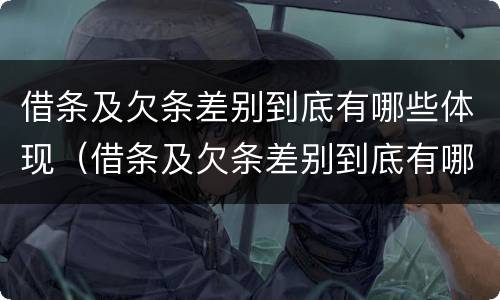借条及欠条差别到底有哪些体现（借条及欠条差别到底有哪些体现呢）