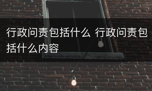 行政问责包括什么 行政问责包括什么内容